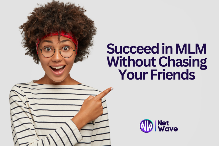 How to Succeed in MLM Without Chasing Your Friends And Have Them Beg To Join Your Business